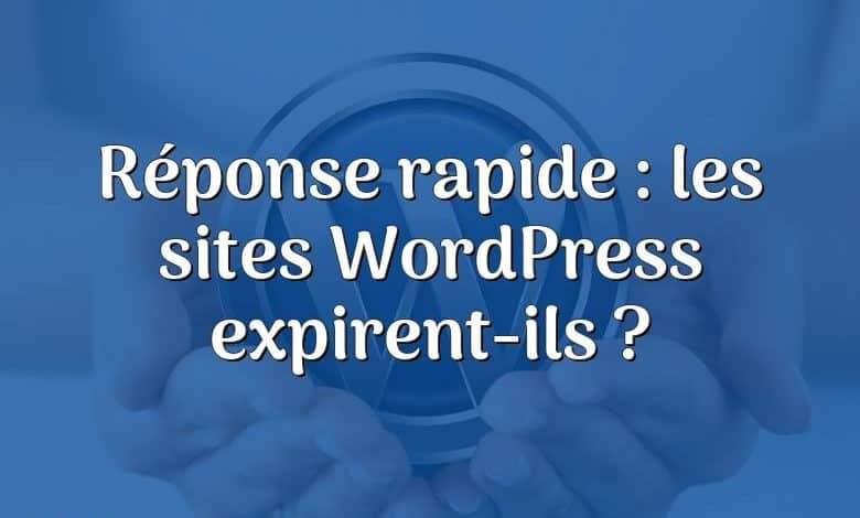 Réponse rapide : les sites WordPress expirent-ils ?